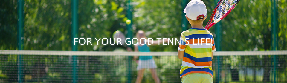 FOR YOUR GOOD TENNIS LIFE!